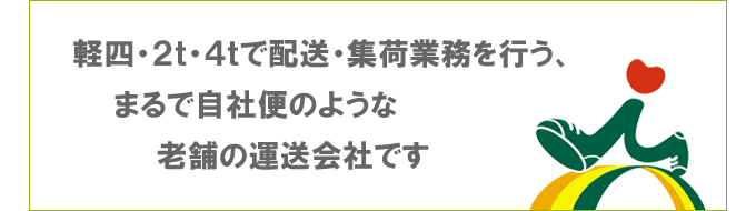 軽四・２ｔ・４ｔで配送・集荷業務を行う、まるで自社便のような老舗の運送会社です